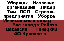 Уборщик › Название организации ­ Лидер Тим, ООО › Отрасль предприятия ­ Уборка › Минимальный оклад ­ 20 000 - Все города Работа » Вакансии   . Ненецкий АО,Красное п.